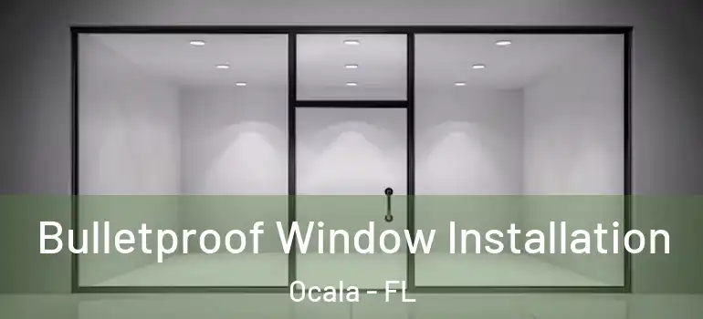  Bulletproof Window Installation Ocala - FL