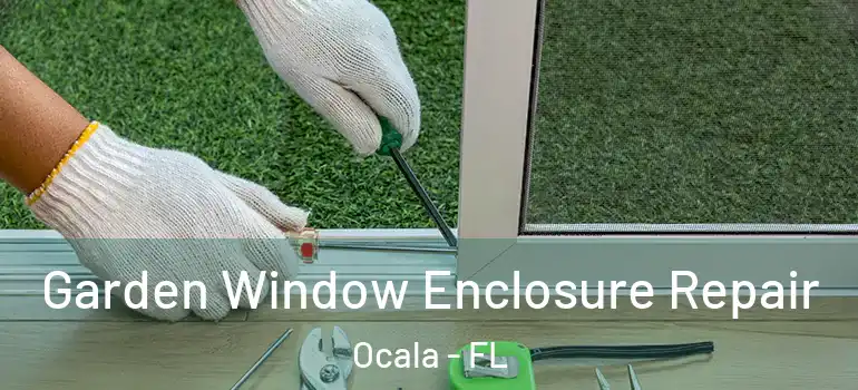  Garden Window Enclosure Repair Ocala - FL