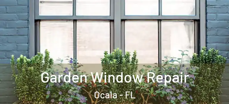  Garden Window Repair Ocala - FL