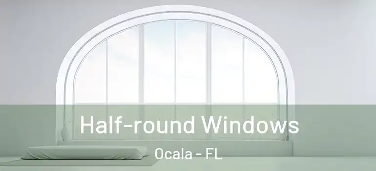  Half-round Windows Ocala - FL